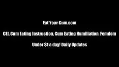 Play Lay aside your cum so i can view you eat it cei
